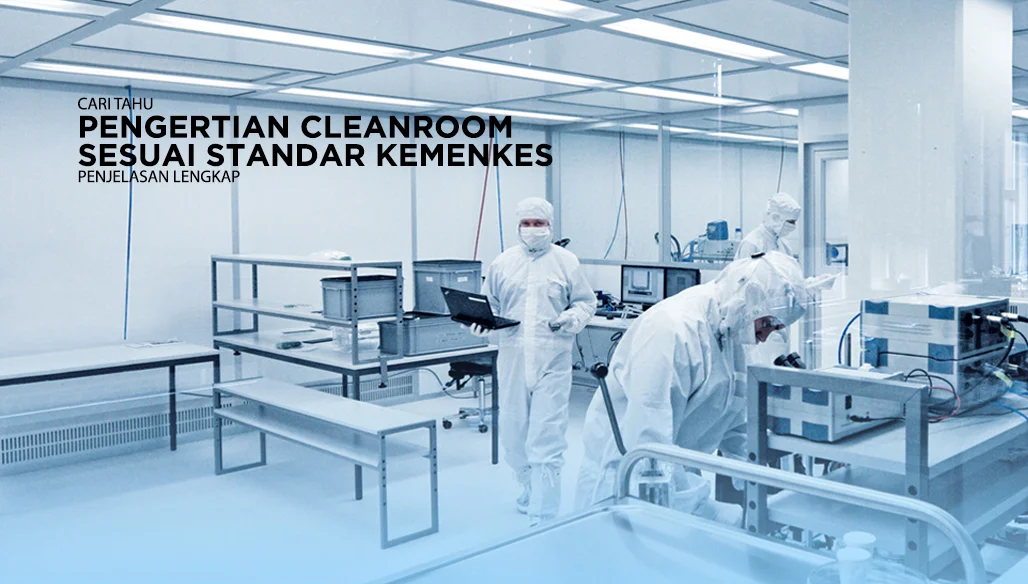 Apa Itu Cleanroom? Fungsi, Standar, Cara Kerja, dan Kebutuhan Industri